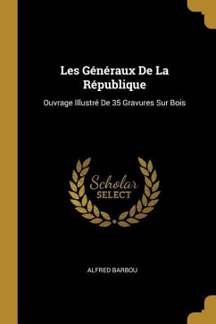 Les Généraux De La République: Ouvrage Illustré De 35 Gravures Sur Bois - Barbou, Alfred