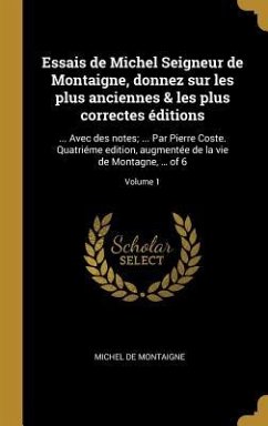 Essais de Michel Seigneur de Montaigne, donnez sur les plus anciennes & les plus correctes éditions - Montaigne, Michel