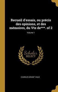 Recueil d'essais, ou précis des opinions, et des mémoires, du Vte de***. of 2; Volume 1 - Vaux, Charles Grant