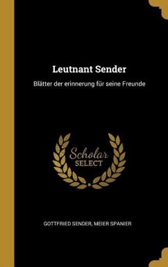 Leutnant Sender: Blätter Der Erinnerung Für Seine Freunde