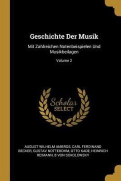 Geschichte Der Musik: Mit Zahlreichen Notenbeispielen Und Musikbeilagen; Volume 2 - Ambros, August Wilhelm; Becker, Carl Ferdinand; Nottebohm, Gustav