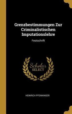 Grenzbestimmungen Zur Criminalistischen Imputationslehre - Pfenninger, Heinrich