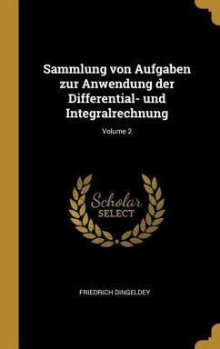 Sammlung Von Aufgaben Zur Anwendung Der Differential- Und Integralrechnung; Volume 2 - Dingeldey, Friedrich