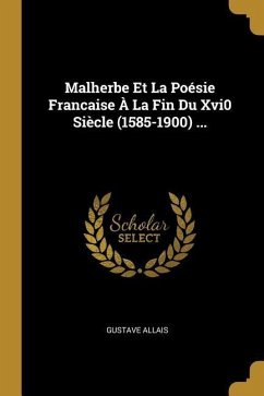 Malherbe Et La Poésie Francaise À La Fin Du Xvi0 Siècle (1585-1900) ...