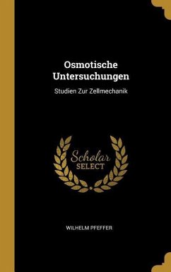 Osmotische Untersuchungen: Studien Zur Zellmechanik - Pfeffer, Wilhelm