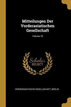 Mitteilungen Der Vorderasiatischen Gesellschaft; Volume 10