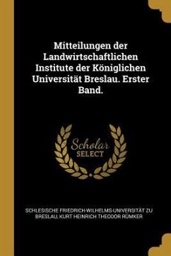Mitteilungen Der Landwirtschaftlichen Institute Der Königlichen Universität Breslau. Erster Band.