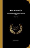 ACTA Tirolensia: Urkundliche Quellen Zur Geschichte Tirols; Volume 2