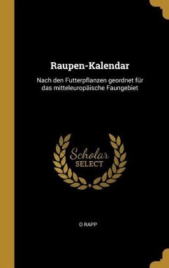 Raupen-Kalendar: Nach Den Futterpflanzen Geordnet Für Das Mitteleuropäische Faungebiet - Rapp, O.