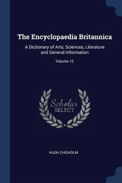 The Encyclopaedia Britannica: A Dictionary of Arts, Sciences, Literature and General Information; Volume 12 - Chisholm, Hugh