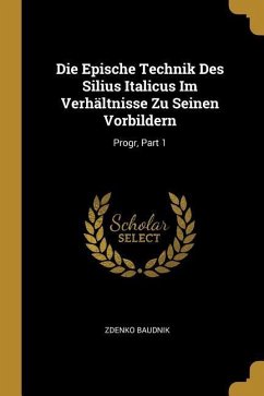 Die Epische Technik Des Silius Italicus Im Verhältnisse Zu Seinen Vorbildern: Progr, Part 1
