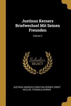 Justinus Kerners Briefwechsel Mit Seinen Freunden; Volume 2 - Kerner, Justinus Andreas Christian; Muller, Ernst; Kerner, Theobald