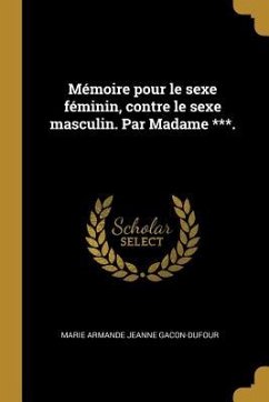 Mémoire pour le sexe féminin, contre le sexe masculin. Par Madame ***. - Gacon-Dufour, Marie Armande Jeanne