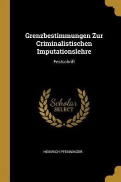Grenzbestimmungen Zur Criminalistischen Imputationslehre: Festschrift