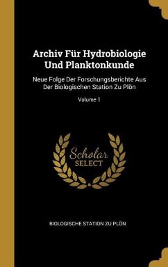 Archiv Für Hydrobiologie Und Planktonkunde: Neue Folge Der Forschungsberichte Aus Der Biologischen Station Zu Plön; Volume 1