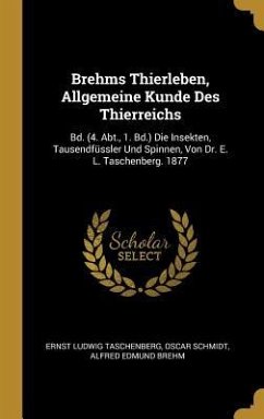 Brehms Thierleben, Allgemeine Kunde Des Thierreichs - Taschenberg, Ernst Ludwig; Schmidt, Oscar; Brehm, Alfred Edmund