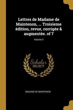 Lettres de Madame de Maintenon, ... Troisieme édition, revue, corrigée & augmentée. of 7; Volume 5 - Maintenon, Madame De