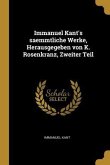 Immanuel Kant's Saemmtliche Werke, Herausgegeben Von K. Rosenkranz, Zweiter Teil