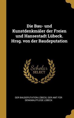 Die Bau- und Kunstdenkmäler der Freien und Hansestadt Lübeck. Hrsg. von der Baudeputation