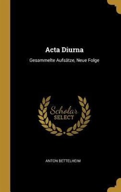 ACTA Diurna: Gesammelte Aufsätze, Neue Folge - Bettelheim, Anton