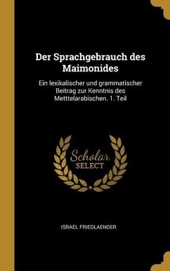 Der Sprachgebrauch Des Maimonides: Ein Lexikalischer Und Grammatischer Beitrag Zur Kenntnis Des Metttelarabischen. 1. Teil