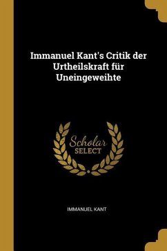 Immanuel Kant's Critik Der Urtheilskraft Für Uneingeweihte - Kant, Immanuel