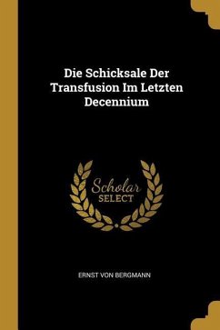 Die Schicksale Der Transfusion Im Letzten Decennium - Bergmann, Ernst Von