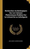 Recherches Archéologiques Sur Les Colonies Phéniciennes Établies Sur Le Littoral De La Celtoligurie