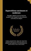 Superstitions anciennes et modernes: Prejugés vulgaires, qui ont induit les peuples à des usages & à des pratiques contraires à la religion