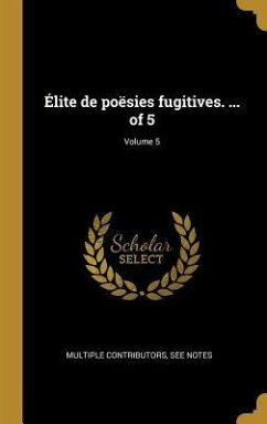 Élite de poësies fugitives. ... of 5; Volume 5 - Multiple Contributors