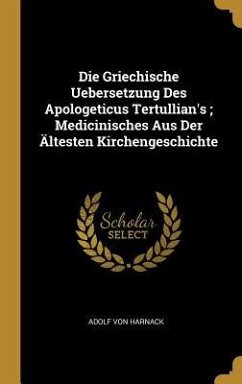 Die Griechische Uebersetzung Des Apologeticus Tertullian's; Medicinisches Aus Der Ältesten Kirchengeschichte - Harnack, Adolf Von