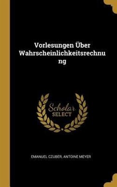 Vorlesungen Über Wahrscheinlichkeitsrechnung - Czuber, Emanuel; Meyer, Antoine