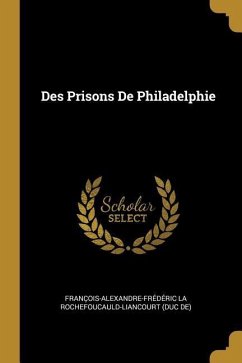 Des Prisons De Philadelphie - La Rochefoucauld-Liancourt, François-Al