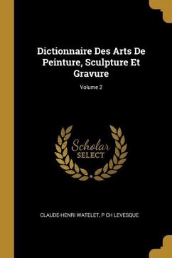 Dictionnaire Des Arts De Peinture, Sculpture Et Gravure; Volume 2