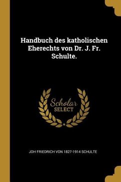 Handbuch Des Katholischen Eherechts Von Dr. J. Fr. Schulte. - Schulte, Joh Friedrich Von