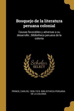 Bosquejo de la literatura peruana colonial: Causas favorables y adversas a su desarrollo; Bibliotheca peruana de la colonia
