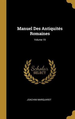 Manuel Des Antiquités Romaines; Volume 19 - Marquardt, Joachim