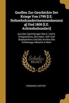 Quellen Zur Geschichte Der Kriege Von 1799 [i.E. Siebzehnhundertneunundneunzig] Und 1800 [i.E. Achtzehnhundert]: Aus Den Sammlungen Des K. Und K. Krei