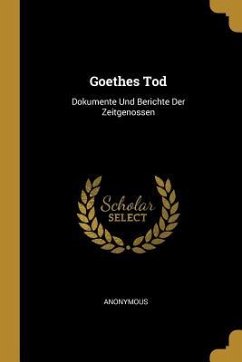 Goethes Tod: Dokumente Und Berichte Der Zeitgenossen - Anonymous