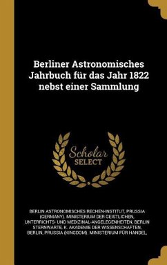 Berliner Astronomisches Jahrbuch Für Das Jahr 1822 Nebst Einer Sammlung - Rechen-Institut, Berlin Astronomisches; Sternwarte, Berlin