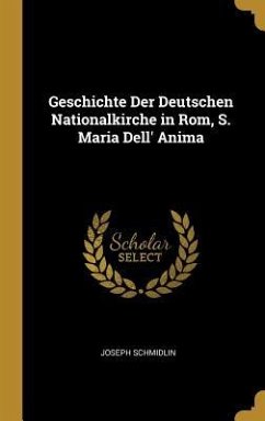 Geschichte Der Deutschen Nationalkirche in Rom, S. Maria Dell' Anima - Schmidlin, Joseph