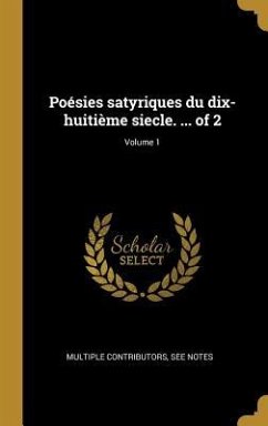 Poésies satyriques du dix-huitième siecle. ... of 2; Volume 1 - Multiple Contributors