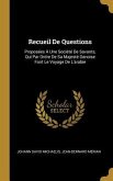Recueil De Questions: Proposées À Une Société De Savants, Qui Par Ordre De Sa Majesté Danoise Font Le Voyage De L'arabie