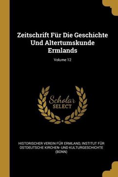 Zeitschrift Für Die Geschichte Und Altertumskunde Ermlands; Volume 12