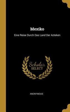 Mexiko: Eine Reise Durch Das Land Der Azteken - Anonymous
