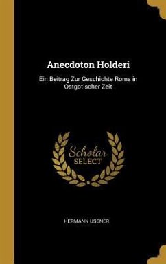 Anecdoton Holderi: Ein Beitrag Zur Geschichte ROMs in Ostgotischer Zeit