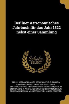 Berliner Astronomisches Jahrbuch Für Das Jahr 1822 Nebst Einer Sammlung - Rechen-Institut, Berlin Astronomisches; Sternwarte, Berlin