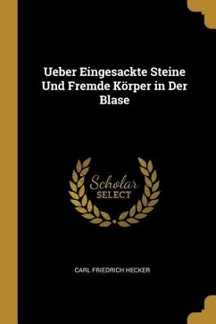 Ueber Eingesackte Steine Und Fremde Körper in Der Blase - Hecker, Carl Friedrich