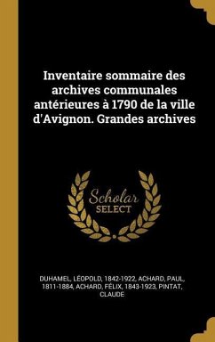 Inventaire sommaire des archives communales antérieures à 1790 de la ville d'Avignon. Grandes archives