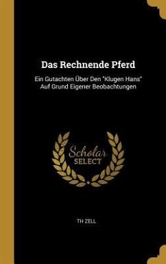 Das Rechnende Pferd: Ein Gutachten Über Den Klugen Hans Auf Grund Eigener Beobachtungen - Zell, Th